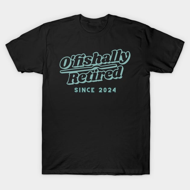 O'fishally retired since 2024 T-Shirt by Dress Wild
